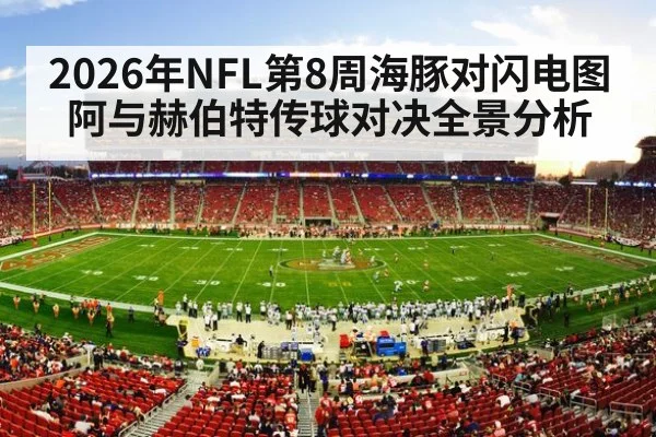 2026年NFL第8周海豚对闪电图阿与赫伯特传球对决全景分析